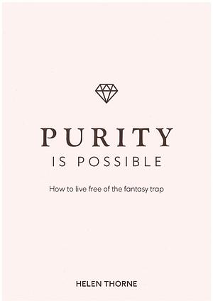 Purity is Possible: How to live free of the fantasy trap by Helen Thorne