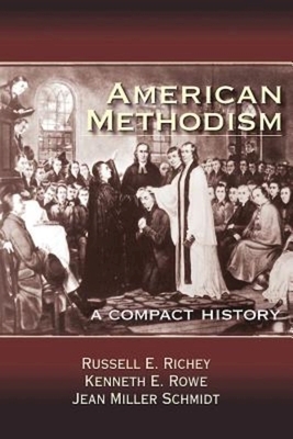 American Methodism: A Compact History by Jean Miller Schmidt, Kenneth E. Rowe, Russell E. Richey