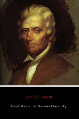 Daniel Boone The Pioneer of Kentucky by John S.C. Abbott