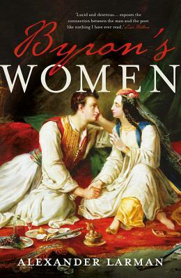 Byron's Women by Alexander Larman