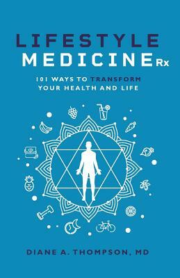 Lifestyle Medicine Rx: 101 Ways to TRANSFORM Your Health and Life by Diane Thompson