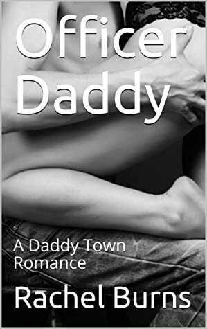 Officer Daddy: A Daddy Town Romance by Rachel Burns