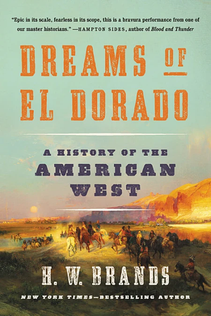 Dreams of El Dorado: A History of the American West by H.W. Brands