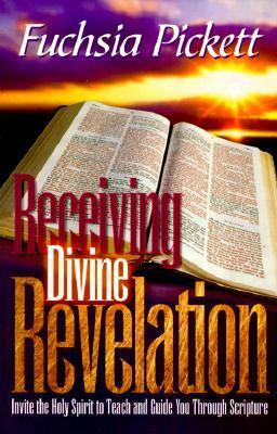 Receiving Divine Revelation: Invite the Holy Spirit to teach and guide you through scripture by Fuchsia T. Pickett