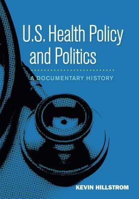 U.S. Health Policy and Politics: A Documentary History by Kevin Hillstrom