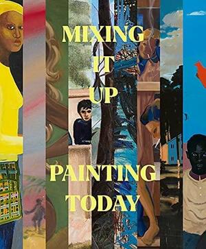 Mixing it Up: Painting Today by Ralph Rugoff