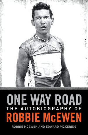 One Way Road: The Autobiography of Three Time Tour de France Green Jersey Winner Robbie McEwen by Edward Charles Pickering, Robbie McEwen