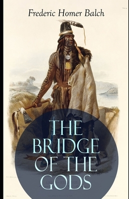 The Bridge of the Gods (Illustrated) by Frederic Homer Balch