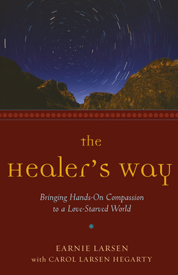 The Healer's Way: Bringing Hands-On Compassion to a Love-Starved World by Earnie Larsen, Carol Larsen Hegarty