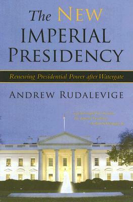 The New Imperial Presidency: Renewing Presidential Power After Watergate by Andrew Rudalevige