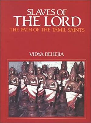 Slaves Of The Lord: The Path Of The Tamil Saints by Vidya Dehejia