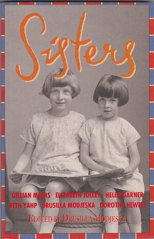 Sisters by Beth Yahp, Gillian Mears, Dorothy Hewitt, Drusilla Modjeska, Elizabeth Jolley, Helen Garner