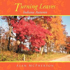 Turning Leaves: Indiana Autumn by Alan McPherson