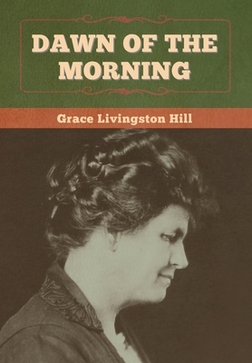 Dawn of the Morning by Grace Livingston Hill