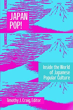 Japan Pop: Inside the World of Japanese Popular Culture by Timothy J. Craig