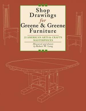 Shop Drawings for Greene & Greene Furniture: 23 American Arts & Crafts Masterpieces by Robert Lang