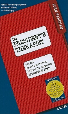 The President's Therapist: And the Secret Intervention to Treat the Alcoholism of George W. Bush by John Wareham