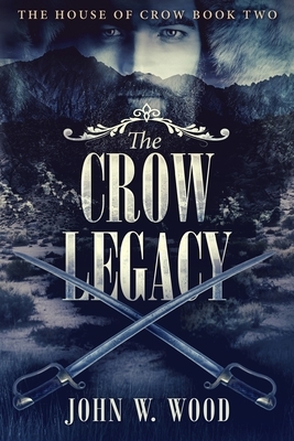 The Crow Legacy (The House Of Crow Book 2) by John W. Wood