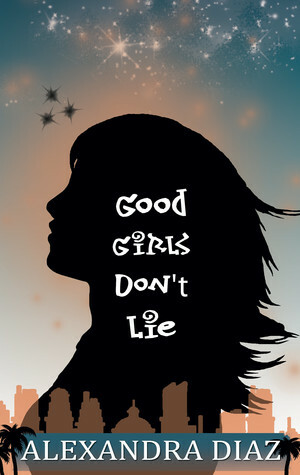 Good Girls Don't Lie by Alexandra Diaz
