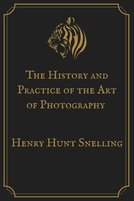 The History and Practice of the Art of Photography: Gold Premium Edition by Henry Hunt Snelling