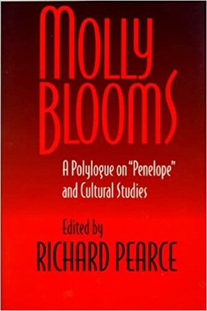 Molly Blooms: A Polylogue on 'Penelope' and Cultural Studies by Richard Pearce