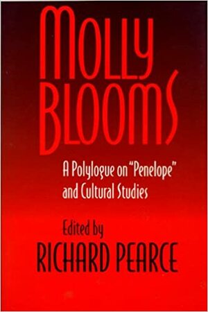 Molly Blooms: A Polylogue on 'Penelope' and Cultural Studies by Richard Pearce