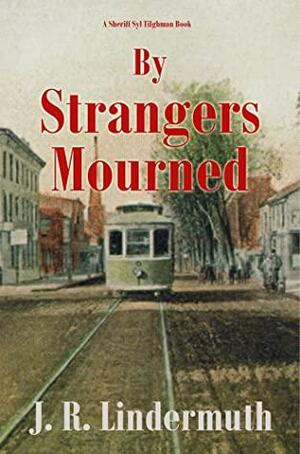 By Strangers Mourned by J.R. Lindermuth
