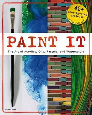 Paint It: The Art of Acrylics, Oils, Pastels, and Watercolors by Mari Bolte