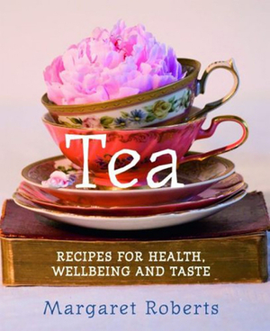 Tea: Recipes for Health, Wellbeing and Taste by Margaret Roberts