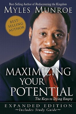 Maximizing Your Potential: The Keys to Dying Empty by Myles Munroe