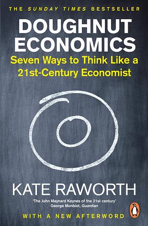 Donut Economics: seven ways to think like a 21st century economist by Kate Raworth