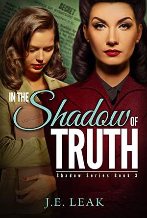 In the Shadow of Truth by J.E. Leak