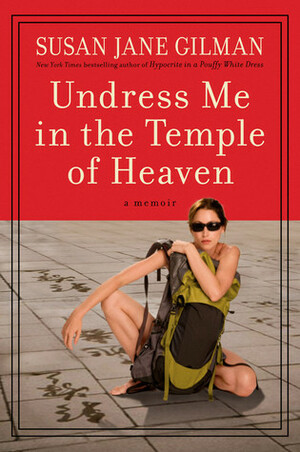 Undress Me in the Temple of Heaven by Susan Jane Gilman