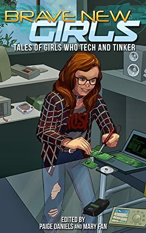 Tales of Girls Who Tech and Tinker by Margaret A. Hanson, Denise Sutton, J.R. Rustrian, Andrew Hoe, Mary Fan, Jelani Akin Parham, Blake Jessop, Paige Daniels, Janina Franck, Caroline David, M.L.D. Curelas, Josh Pritchett, Mackenzie Reide, Thomas Gondolfi, Glen Damien Campbell, A.A. Jankiewicz, Russ Colchamiro, Julie Bragdon, Kris Katzen, George Ebey, T.A. Hernandez, Monty Harper, Nicole Iversen, Joanna Schnurman, M.M. Davies-Ostrom, Jennifer Lee Rossman, Claire McCague, JD Cadmon, Raphael Sutton