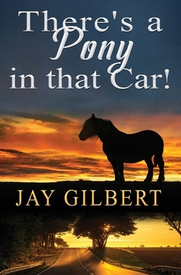 There's a Pony in that Car! by Jay Gilbert