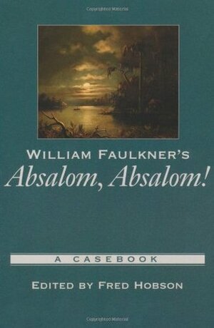 William Faulkner's Absalom, Absalom!: A Casebook by Fred Hobson