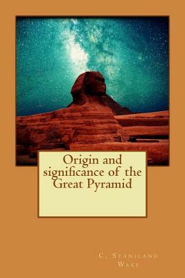 Origin and significance of the Great Pyramid by C. Staniland Wake