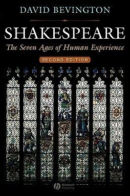 Shakespeare: The Seven Ages of Human Experience by David Bevington