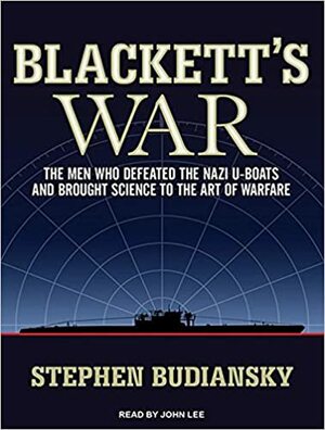 Blackett's War: The Men Who Defeated the Nazi U-boats and Brought Science to the Art of Warfare by Stephen Budiansky