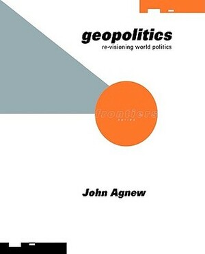 Geopolitics: Re-Visioning World Politics by John Agnew