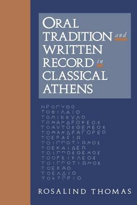 Oral Tradition and Written Record in Classical Athens by Rosalind Thomas