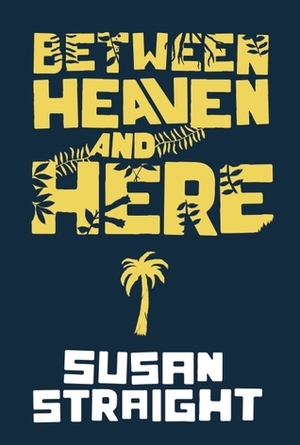 Between Heaven and Here by Susan Straight