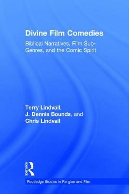 Divine Film Comedies: Biblical Narratives, Film Sub-Genres, and the Comic Spirit by Terry Lindvall, Chris Lindvall, J. Dennis Bounds