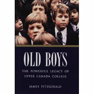 Old Boys: The Powerful Legacy of Upper Canada College by James Fitzgerald