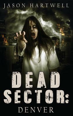 Dead Sector: Denver by Jason Hartwell, Anthony Walsh