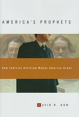 America's Prophets: How Judicial Activism Makes America Great by David R. Dow