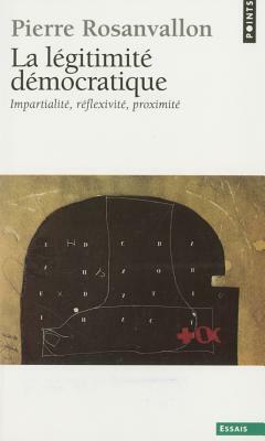 L'Gitimit' D'Mocratique. Impartialit', R'Flexivit', Proximit'(la) by Pierre Rosanvallon