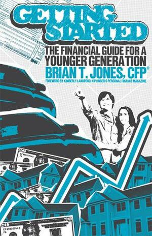 Getting Started: The Financial Guide for a Younger Generation by Brian T. Jones
