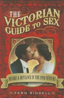 The Victorian Guide to Sex by Fern Riddell