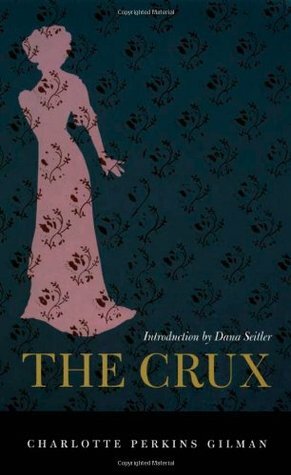 The Crux by Charlotte Perkins Gilman, Dana Seitler